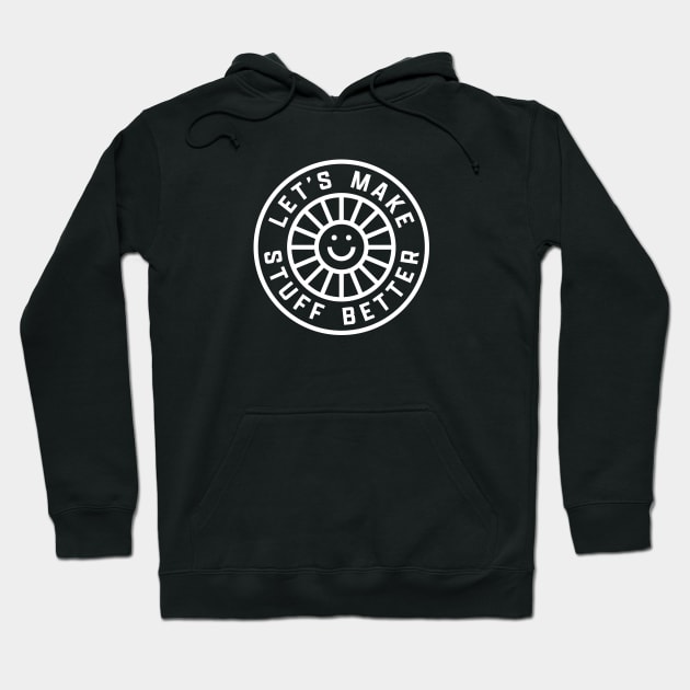 LET'S MAKE STUFF BETTER - Centered White - Celebrating Human Progress Of All Kinds Hoodie by Modern Evolution